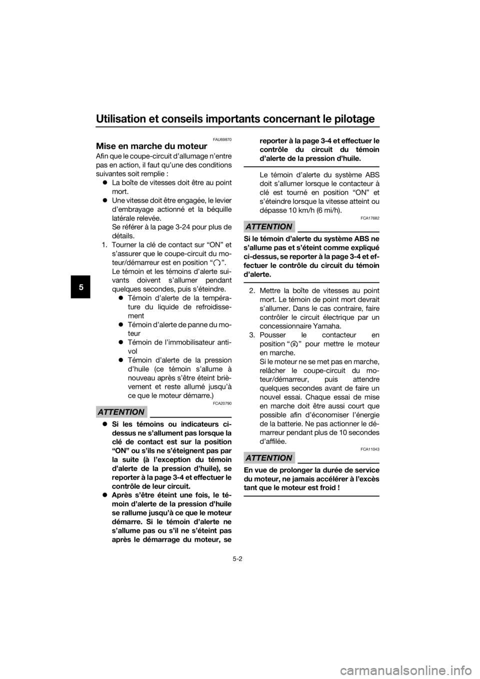 YAMAHA MT07 TRACER 2018  Notices Demploi (in French) Utilisation et conseils importants concernant le pilotage
5-2
5
FAU69870
Mise en marche du moteur
Afin que le coupe-circuit d’allumage n’entre
pas en action, il faut qu’une des conditions
suivan