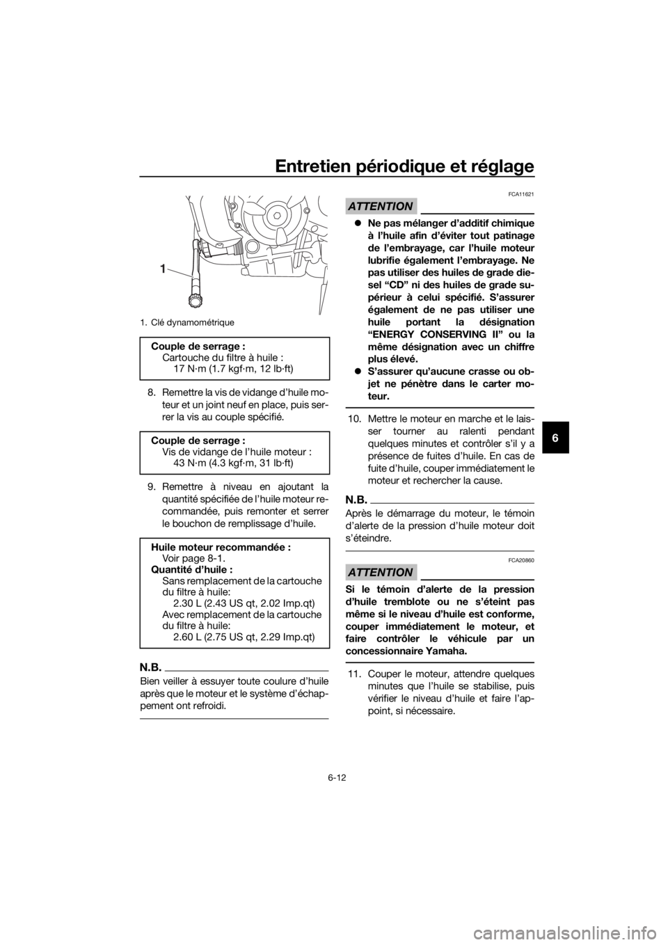 YAMAHA TRACER 700 2017  Notices Demploi (in French) Entretien périodique et réglage
6-12
6
8. Remettre la vis de vidange d’huile mo-
teur et un joint neuf en place, puis ser-
rer la vis au couple spécifié.
9. Remettre à niveau en ajoutant la
qua