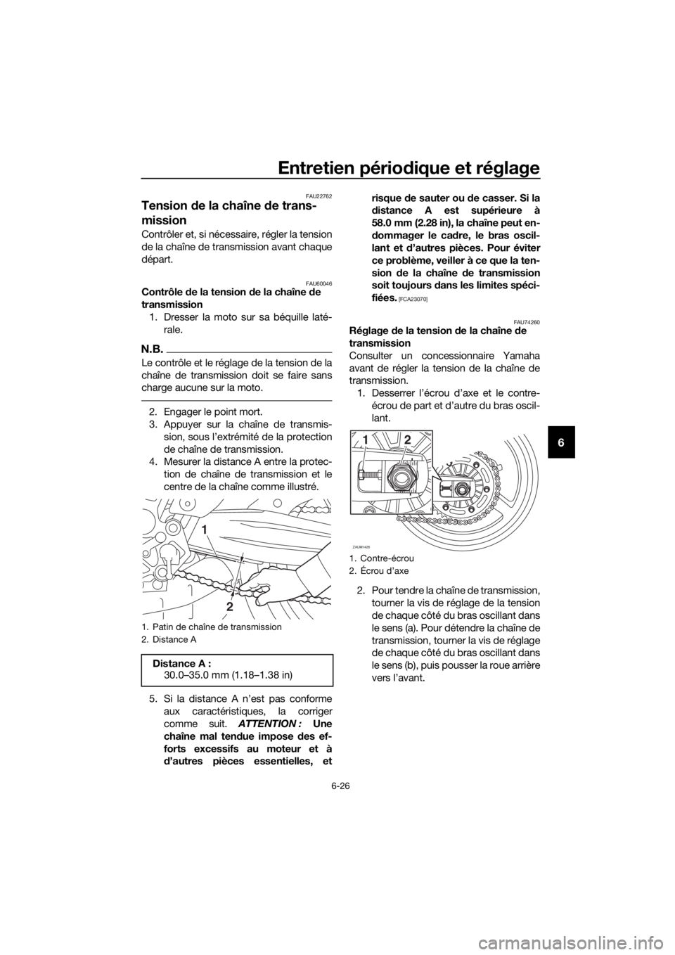 YAMAHA TRACER 700 2017  Notices Demploi (in French) Entretien périodique et réglage
6-26
6
FAU22762
Tension de la chaîne de trans-
mission
Contrôler et, si nécessaire, régler la tension
de la chaîne de transmission avant chaque
départ.
FAU60046