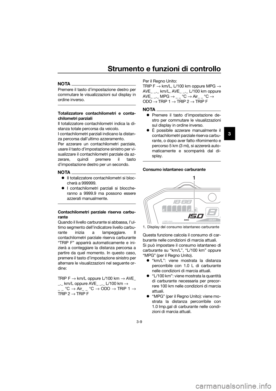 YAMAHA TRACER 700 2018  Manuale duso (in Italian) Strumento e funzioni di controllo
3-9
3
NOTA
Premere il tasto d’impostazione destro per
commutare le visualizzazioni sul display in
ordine inverso.
Totalizzatore contachilometri e conta-
chilometri 