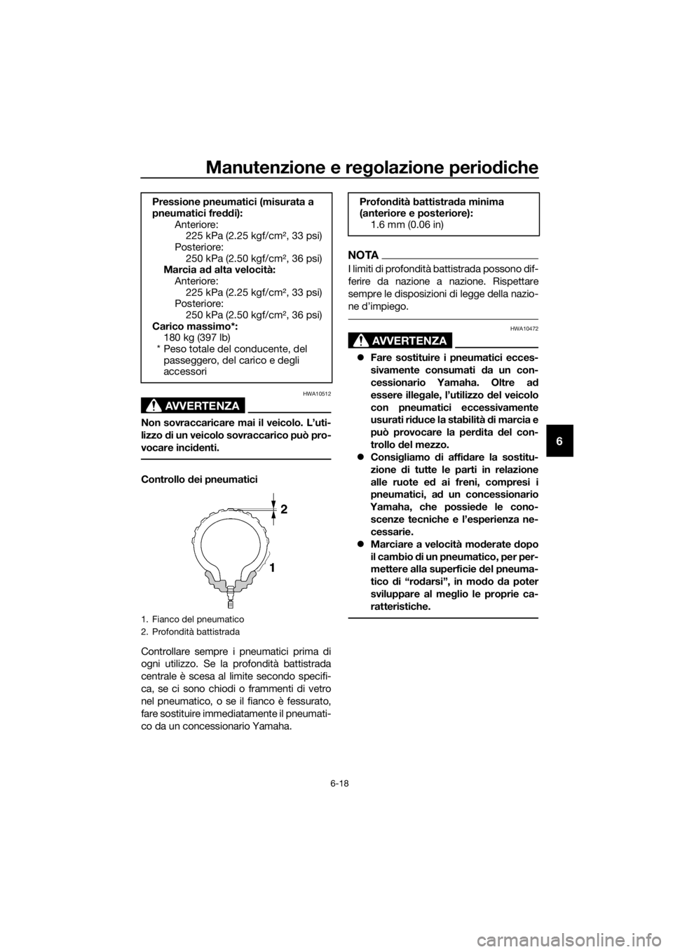 YAMAHA TRACER 700 2018  Manuale duso (in Italian) Manutenzione e regolazione periodiche
6-18
6
AVVERTENZA
HWA10512
Non sovraccaricare mai il veicolo. L’uti-
lizzo di un veicolo sovraccarico può pro-
vocare incidenti.
Controllo dei pneumatici
Contr