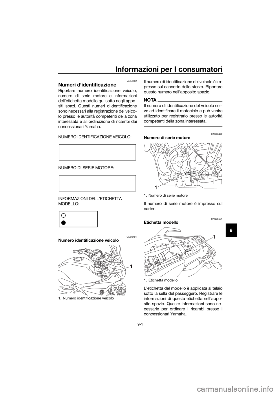 YAMAHA TRACER 700 2018  Manuale duso (in Italian) Informazioni per I consumatori
9-1
9
HAU53562
Numeri d’identificazione
Riportare numero identificazione veicolo,
numero di serie motore e informazioni
dell’etichetta modello qui sotto negli appo-
