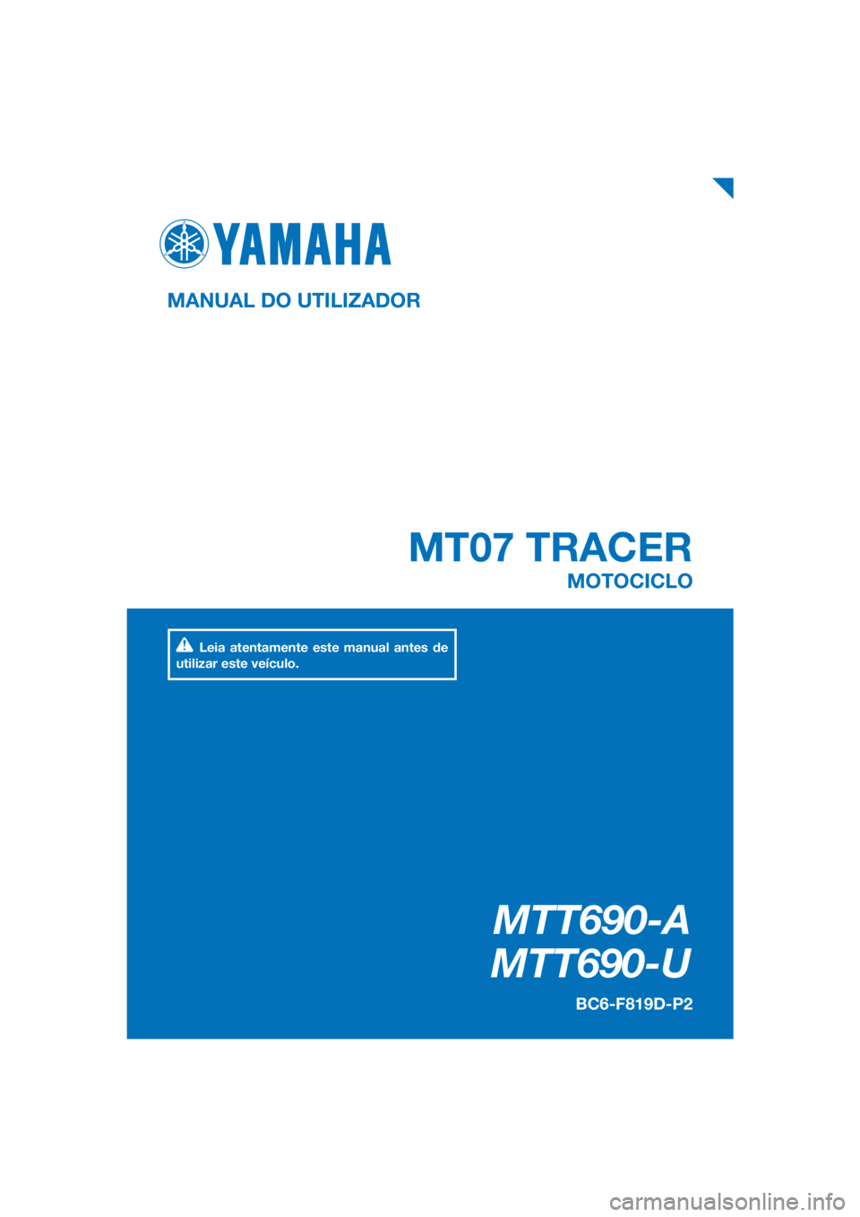 YAMAHA MT07 TRACER 2018  Manual de utilização (in Portuguese) PANTONE285C
MTT690-A
MTT690-U
MT07 TRACER
MANUAL DO UTILIZADOR
BC6-F819D-P2
MOTOCICLO
Leia atentamente este manual antes de 
utilizar este veículo.
[Portuguese  (P)] 