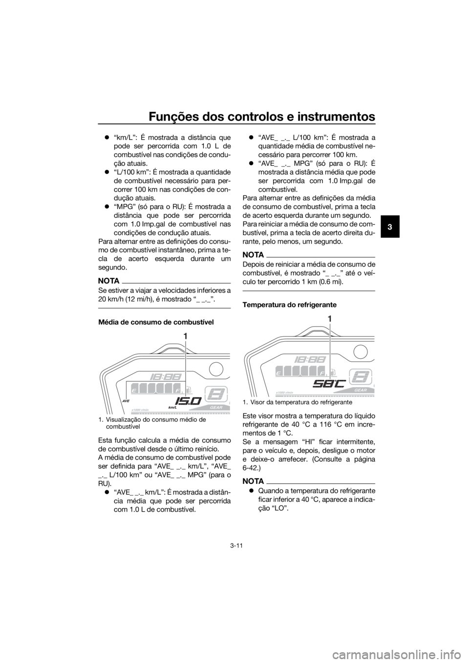 YAMAHA MT07 TRACER 2018 Manual de utilização (in Portuguese) Funções dos controlos e instrumentos
3-11
3
“km/L”: É mostrada a distância que
pode ser percorrida com 1.0 L de
combustível nas condições de condu-
ção atuais.
“L/100 km”: É mo YAMAHA MT07 TRACER 2018 Manual de utilização (in Portuguese) Funções dos controlos e instrumentos
3-11
3
“km/L”: É mostrada a distância que
pode ser percorrida com 1.0 L de
combustível nas condições de condu-
ção atuais.
“L/100 km”: É mo