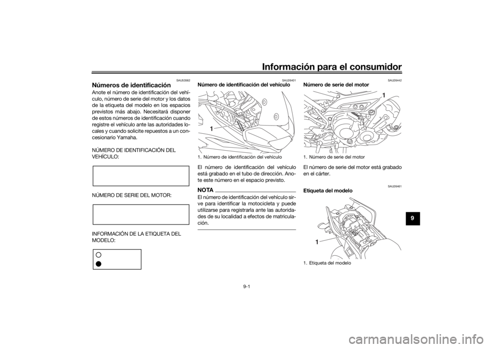 YAMAHA TRACER 900 2019  Manuale de Empleo (in Spanish) Información para el consumidor
9-1
9
SAU53562
Números  de i dentificaciónAnote el número de identificación del vehí-
culo, número de serie del motor y los datos
de la etiqueta del modelo en los