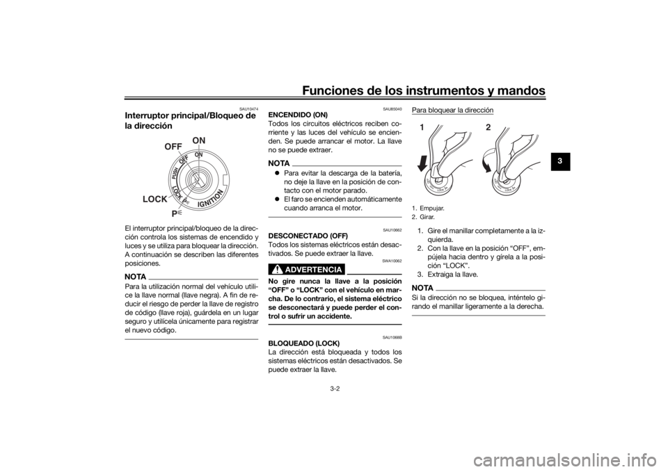 YAMAHA TRACER 900 2019  Manuale de Empleo (in Spanish) Funciones de los instrumentos y man dos
3-2
3
SAU10474
Interruptor principal/Bloqueo  de 
la  direcciónEl interruptor principal/bloqueo de la direc-
ción controla los sistemas de encendido y
luces y