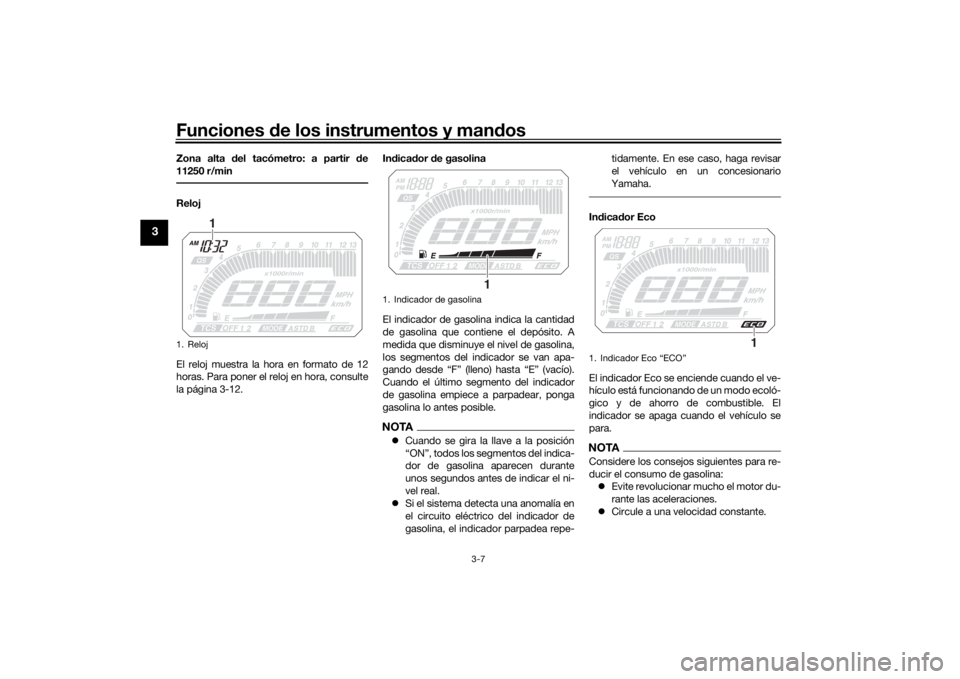 YAMAHA TRACER 900 2019  Manuale de Empleo (in Spanish) Funciones de los instrumentos y man dos
3-7
3
Zona alta  del tacómetro: a partir  de
11250 r/minReloj
El reloj muestra la hora en formato de 12
horas. Para poner el reloj en hora, consulte
la página
