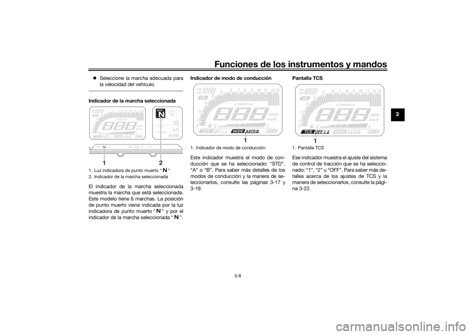 YAMAHA MT09 TRACER 2019 Manuale de Empleo (in Spanish) Funciones de los instrumentos y man dos
3-8
3
Seleccione la marcha adecuada para
la velocidad del vehículo.Indica dor d e la marcha selecciona da
El indicador de la marcha seleccionada
muestra la YAMAHA MT09 TRACER 2019 Manuale de Empleo (in Spanish) Funciones de los instrumentos y man dos
3-8
3
Seleccione la marcha adecuada para
la velocidad del vehículo.Indica dor d e la marcha selecciona da
El indicador de la marcha seleccionada
muestra la