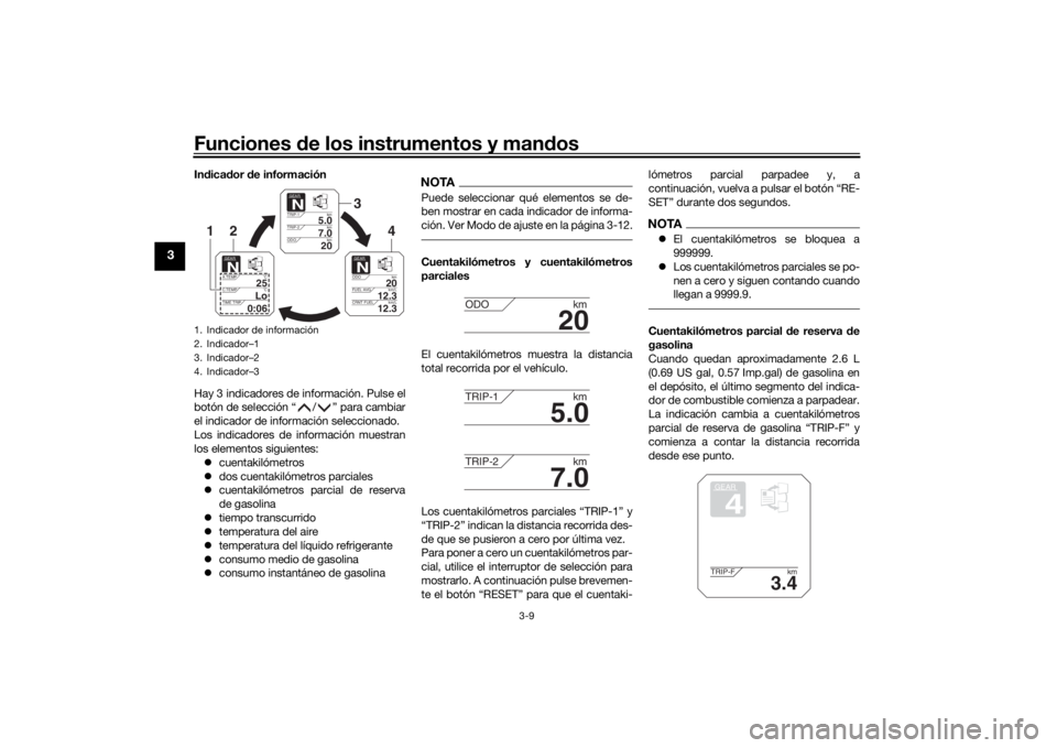 YAMAHA TRACER 900 2019  Manuale de Empleo (in Spanish) Funciones de los instrumentos y man dos
3-9
3
In dica dor  de información
Hay 3 indicadores de información. Pulse el
botón de selección “ / ” para cambiar
el indicador de información seleccio