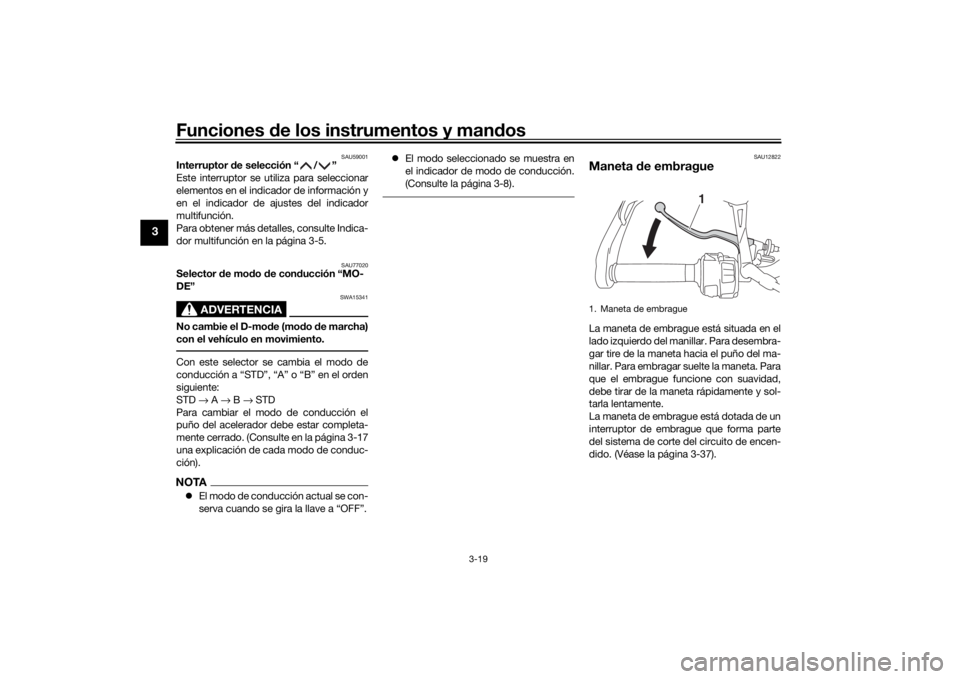 YAMAHA TRACER 900 2019  Manuale de Empleo (in Spanish) Funciones de los instrumentos y man dos
3-19
3
SAU59001
Interruptor d e selección “ / ”
Este interruptor se utiliza para seleccionar
elementos en el indicador de información y
en el indicador de