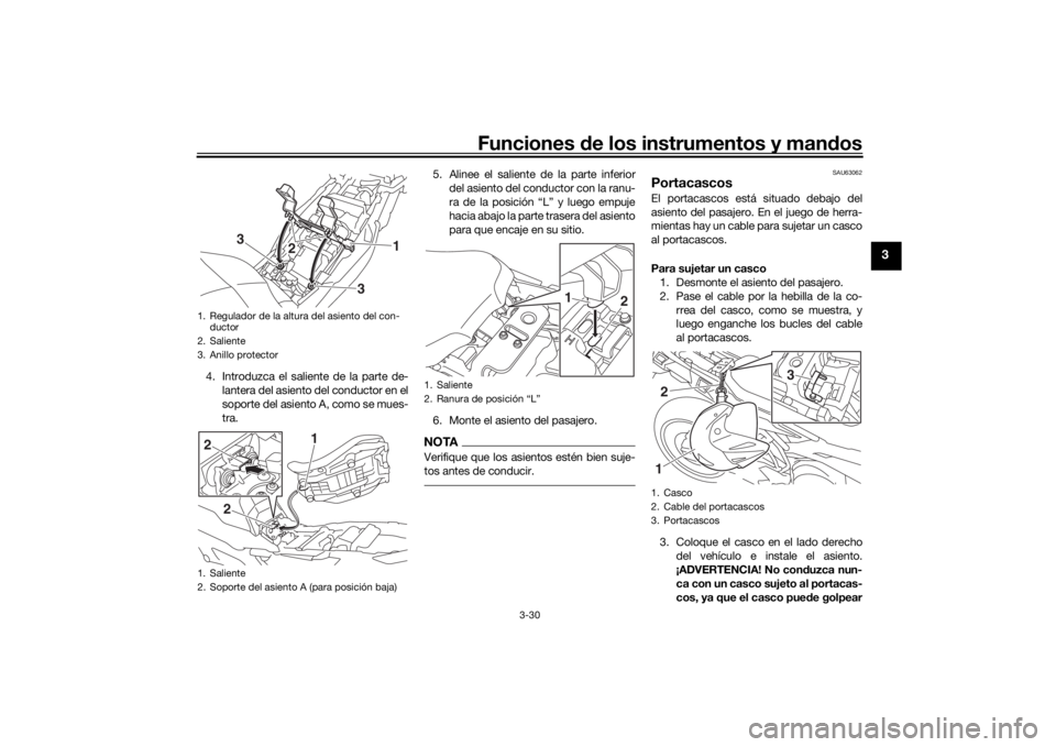 YAMAHA TRACER 900 2019  Manuale de Empleo (in Spanish) Funciones de los instrumentos y man dos
3-30
3
4. Introduzca el saliente de la parte de-
lantera del asiento del conductor en el
soporte del asiento A, como se mues-
tra. 5. Alinee el saliente de la p