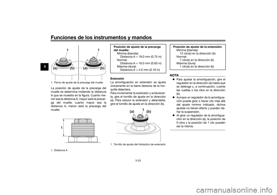 YAMAHA TRACER 900 2019  Manuale de Empleo (in Spanish) Funciones de los instrumentos y man dos
3-33
3
La posición de ajuste de la precarga del
muelle se determina midiendo la distancia
A que se muestra en la figura. Cuanto me-
nor sea la distancia A, may