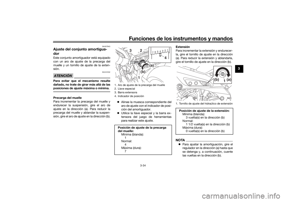 YAMAHA TRACER 900 2019  Manuale de Empleo (in Spanish) Funciones de los instrumentos y man dos
3-34
3
SAU57943
Ajuste  del conjunto amortigua-
d orEste conjunto amortiguador está equipado
con un aro de ajuste de la precarga del
muelle y un tornillo de aj