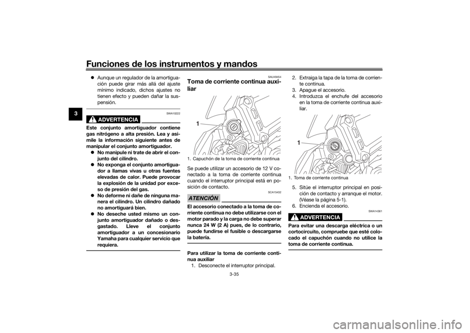 YAMAHA TRACER 900 2019  Manuale de Empleo (in Spanish) Funciones de los instrumentos y man dos
3-35
3
 Aunque un regulador de la amortigua-
ción puede girar más allá del ajuste
mínimo indicado, dichos ajustes no
tienen efecto y pueden dañar la sus