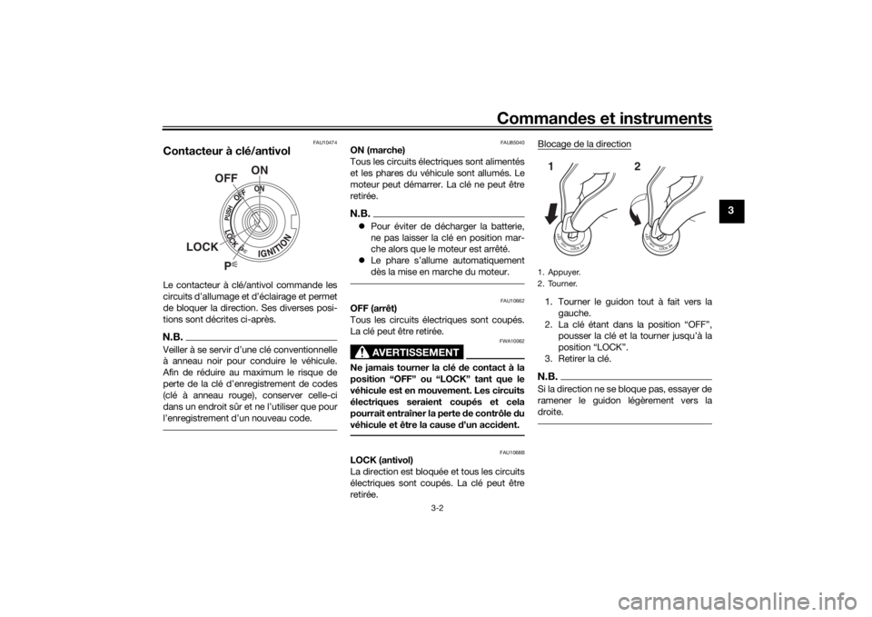 YAMAHA TRACER 900 2019  Notices Demploi (in French) Commandes et instruments
3-2
3
FAU10474
Contacteur à clé/antivolLe contacteur à clé/antivol commande les
circuits d’allumage et d’éclairage et permet
de bloquer la direction. Ses diverses pos