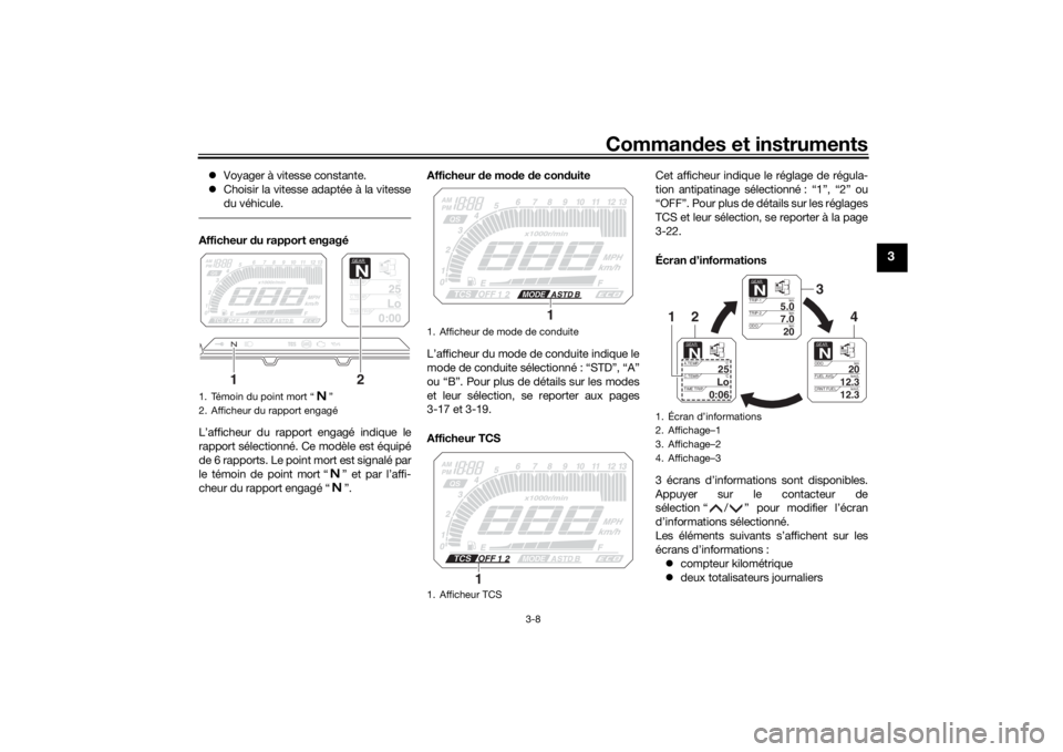 YAMAHA TRACER 900 2019  Notices Demploi (in French) Commandes et instruments
3-8
3
 Voyager à vitesse constante.
 Choisir la vitesse adaptée à la vitesse
du véhicule.Afficheur  du rapport engagé
L’afficheur du rapport engagé indique le
ra