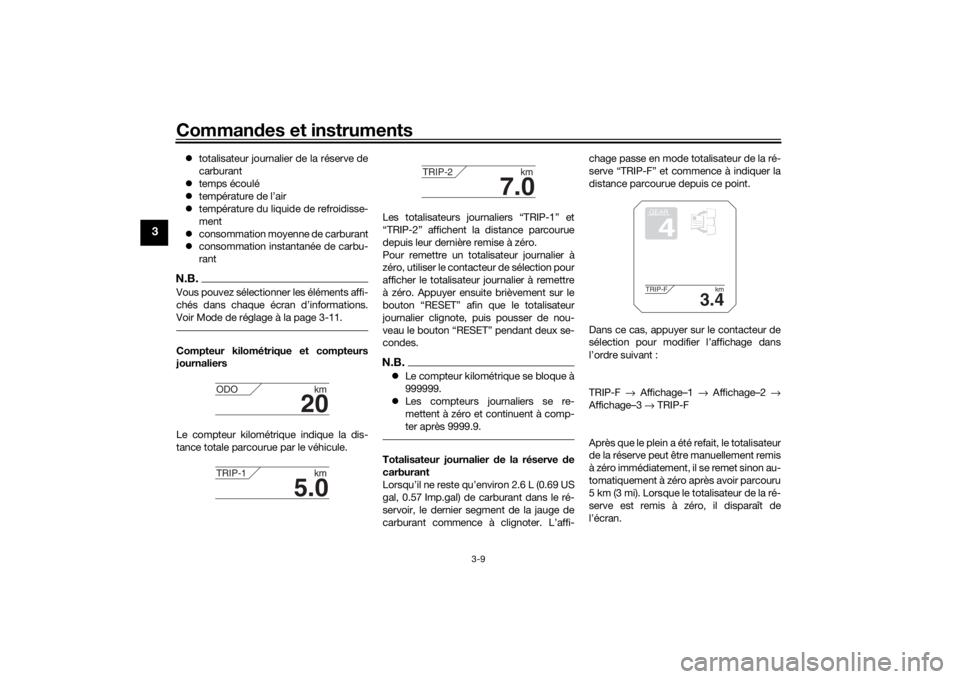 YAMAHA TRACER 900 2019  Notices Demploi (in French) Commandes et instruments
3-9
3
 totalisateur journalier de la réserve de
carburant
 temps écoulé
 température de l’air
 température du liquide de refroidisse-
ment
 consommation 
