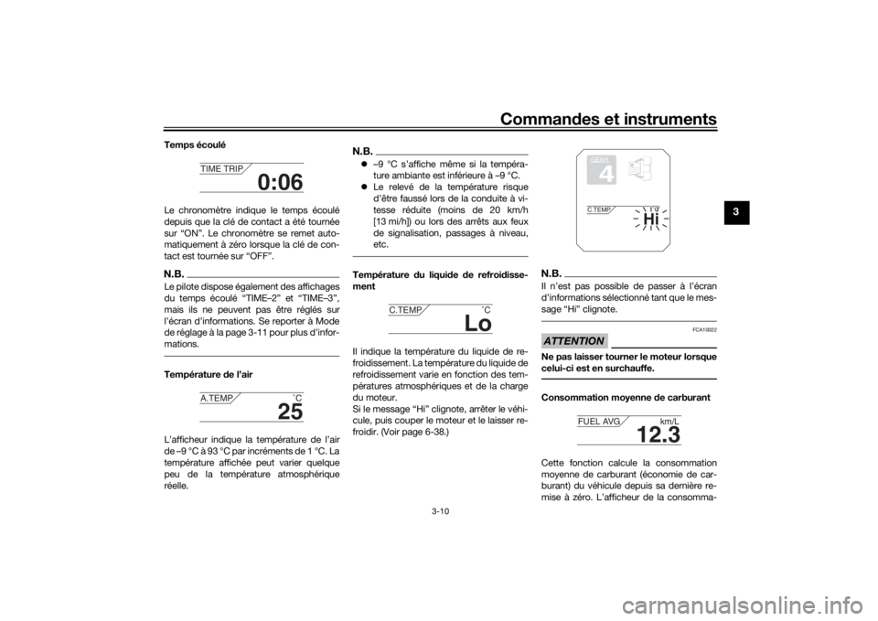 YAMAHA TRACER 900 2019  Notices Demploi (in French) Commandes et instruments
3-10
3
Temps écoulé
Le chronomètre indique le temps écoulé
depuis que la clé de contact a été tournée
sur “ON”. Le chronomètre se remet auto-
matiquement à zér