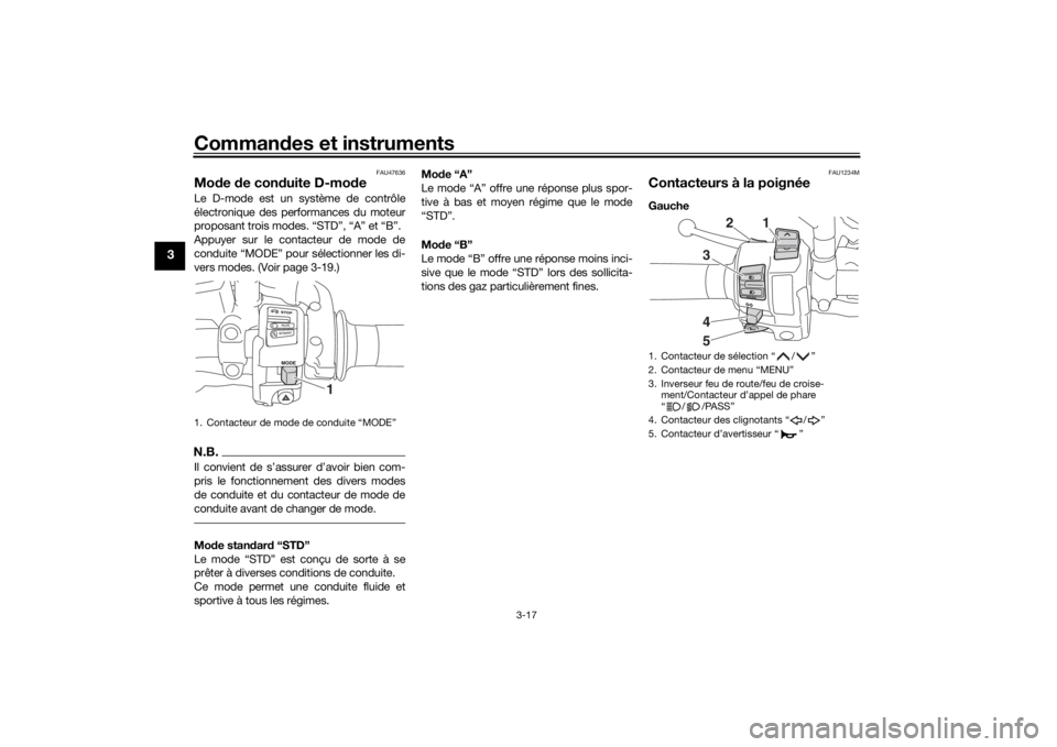 YAMAHA MT09 TRACER 2019 Notices Demploi (in French) Commandes et instruments
3-17
3
FAU47636
Mo de de con duite D-mo deLe D-mode est un système de contrôle
électronique des performances du moteur
proposant trois modes. “STD”, “A” et “B” YAMAHA MT09 TRACER 2019 Notices Demploi (in French) Commandes et instruments
3-17
3
FAU47636
Mo de de con duite D-mo deLe D-mode est un système de contrôle
électronique des performances du moteur
proposant trois modes. “STD”, “A” et “B”