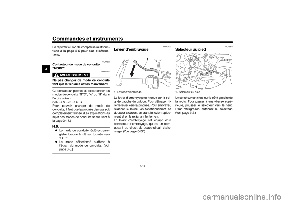 YAMAHA MT09 TRACER 2019 Notices Demploi (in French) Commandes et instruments
3-19
3
Se reporter à Bloc de compteurs multifonc-
tions à la page 3-5 pour plus d’informa-
tions.
FAU77020
Contacteur de mo de de con duite
“MODE”
AVERTISSEMENT
FWA YAMAHA MT09 TRACER 2019 Notices Demploi (in French) Commandes et instruments
3-19
3
Se reporter à Bloc de compteurs multifonc-
tions à la page 3-5 pour plus d’informa-
tions.
FAU77020
Contacteur de mo de de con duite
“MODE”
AVERTISSEMENT
FWA