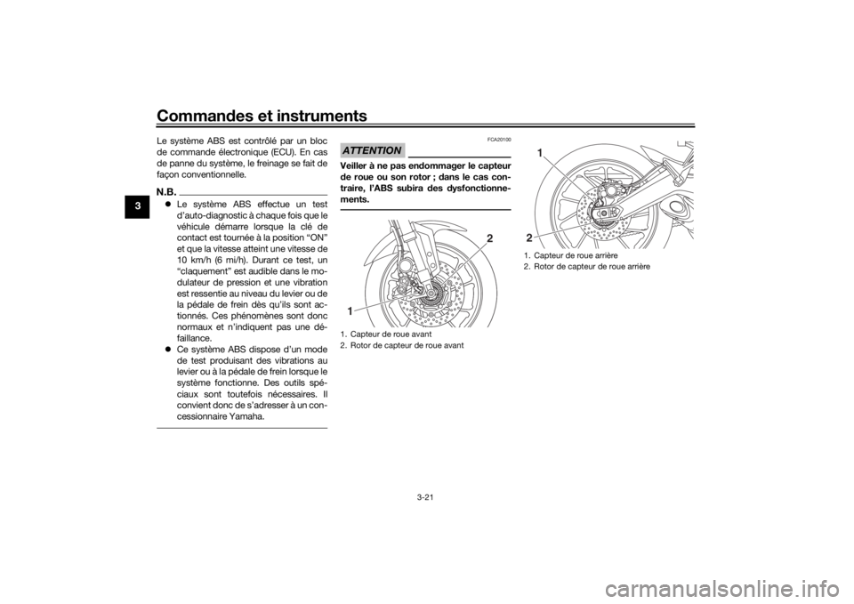 YAMAHA TRACER 900 2019  Notices Demploi (in French) Commandes et instruments
3-21
3
Le système ABS est contrôlé par un bloc
de commande électronique (ECU). En cas
de panne du système, le freinage se fait de
façon conventionnelle.N.B. Le systè