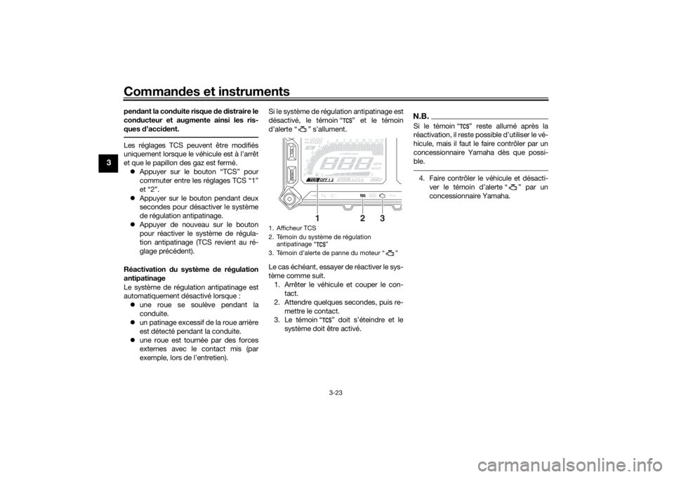 YAMAHA MT09 TRACER 2019 Notices Demploi (in French) Commandes et instruments
3-23
3
pen dant la con duite risque d e distraire le
con ducteur et augmente ainsi les ris-
ques d ’accident.Les réglages TCS peuvent être modifiés
uniquement lorsque le YAMAHA MT09 TRACER 2019 Notices Demploi (in French) Commandes et instruments
3-23
3
pen dant la con duite risque d e distraire le
con ducteur et augmente ainsi les ris-
ques d ’accident.Les réglages TCS peuvent être modifiés
uniquement lorsque le