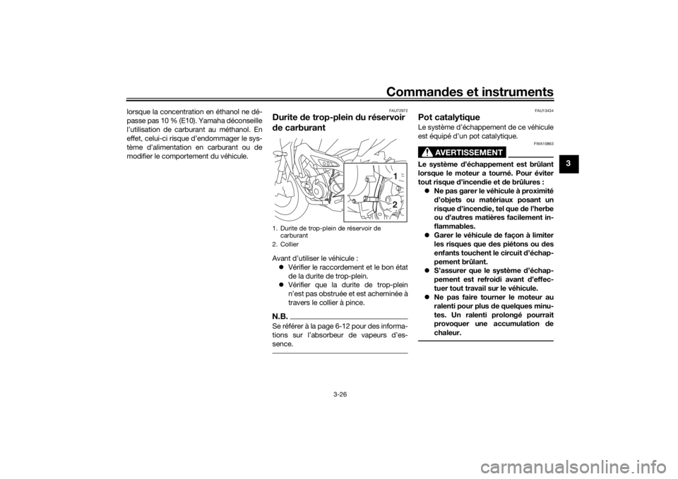 YAMAHA TRACER 900 2019  Notices Demploi (in French) Commandes et instruments
3-26
3
lorsque la concentration en éthanol ne dé-
passe pas 10 % (E10). Yamaha déconseille
l’utilisation de carburant au méthanol. En
effet, celui-ci risque d’endommag
