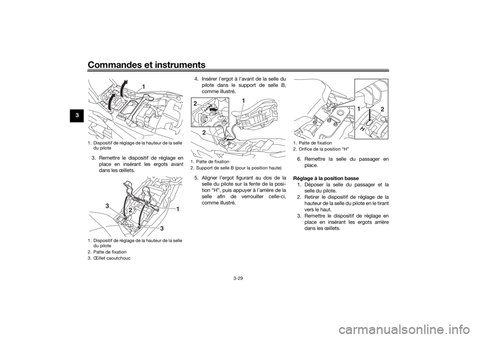 YAMAHA MT09 TRACER 2019 Notices Demploi (in French) Commandes et instruments
3-29
3
3. Remettre le dispositif de réglage en
place en insérant les ergots avant
dans les œillets. 4. Insérer l’ergot à l’avant de la selle du
pilote dans le support YAMAHA MT09 TRACER 2019 Notices Demploi (in French) Commandes et instruments
3-29
3
3. Remettre le dispositif de réglage en
place en insérant les ergots avant
dans les œillets. 4. Insérer l’ergot à l’avant de la selle du
pilote dans le support