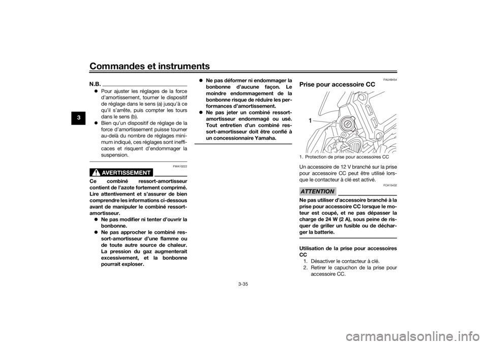 YAMAHA TRACER 900 2019  Notices Demploi (in French) Commandes et instruments
3-35
3
N.B. Pour ajuster les réglages de la force
d’amortissement, tourner le dispositif
de réglage dans le sens (a) jusqu’à ce
qu’il s’arrête, puis compter les