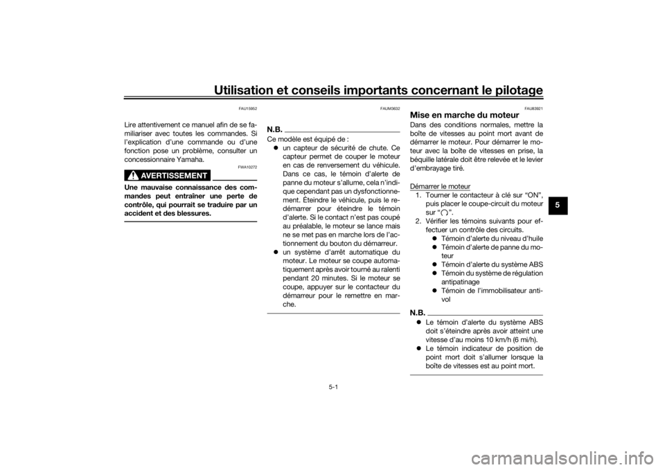 YAMAHA MT09 TRACER 2019 Notices Demploi (in French) Utilisation et conseils importants concernant le pilotage
5-1
5
FAU15952
Lire attentivement ce manuel afin de se fa-
miliariser avec toutes les commandes. Si
l’explication d’une commande ou d’un YAMAHA MT09 TRACER 2019 Notices Demploi (in French) Utilisation et conseils importants concernant le pilotage
5-1
5
FAU15952
Lire attentivement ce manuel afin de se fa-
miliariser avec toutes les commandes. Si
l’explication d’une commande ou d’un