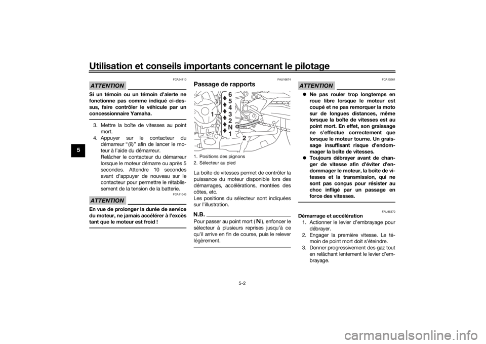 YAMAHA TRACER 900 2019  Notices Demploi (in French) Utilisation et conseils importants concernant le pilotage
5-2
5
ATTENTION
FCA24110
Si un témoin ou un témoin d’alerte ne
fonctionne pas comme in diqué ci- des-
sus, faire contrôler le véhicule 