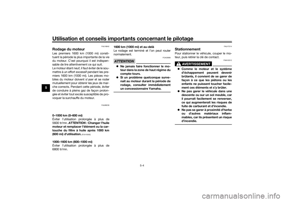 YAMAHA MT09 TRACER 2019 Notices Demploi (in French) Utilisation et conseils importants concernant le pilotage
5-4
5
FAU16842
Rodage du moteurLes premiers 1600 km (1000 mi) consti-
tuent la période la plus importante de la vie
du moteur. C’est pourq YAMAHA MT09 TRACER 2019 Notices Demploi (in French) Utilisation et conseils importants concernant le pilotage
5-4
5
FAU16842
Rodage du moteurLes premiers 1600 km (1000 mi) consti-
tuent la période la plus importante de la vie
du moteur. C’est pourq