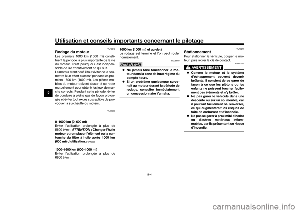YAMAHA TRACER 900 2019  Notices Demploi (in French) Utilisation et conseils importants concernant le pilotage
5-4
5
FAU16842
Rodage  du moteurLes premiers 1600 km (1000 mi) consti-
tuent la période la plus importante de la vie
du moteur. C’est pourq