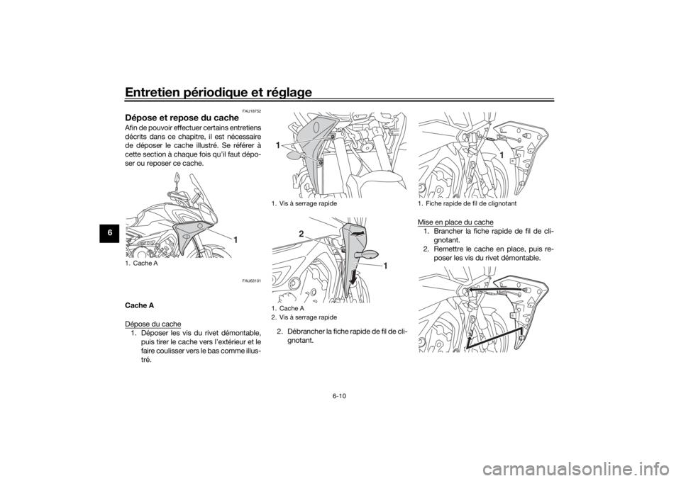 YAMAHA MT09 TRACER 2019 Notices Demploi (in French) Entretien périodique et réglage
6-10
6
FAU18752
Dépose et repose du cacheAfin de pouvoir effectuer certains entretiens
décrits dans ce chapitre, il est nécessaire
de déposer le cache illustré. YAMAHA MT09 TRACER 2019 Notices Demploi (in French) Entretien périodique et réglage
6-10
6
FAU18752
Dépose et repose du cacheAfin de pouvoir effectuer certains entretiens
décrits dans ce chapitre, il est nécessaire
de déposer le cache illustré.