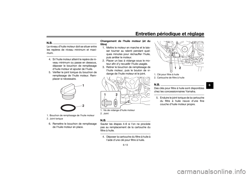 YAMAHA MT09 TRACER 2019 Notices Demploi (in French) Entretien périodique et réglage
6-13
6
N.B.Le niveau d’huile moteur doit se situer entre
les repères de niveau minimum et maxi-
mum.4. Si l’huile moteur atteint le repère de ni-
veau minimum o YAMAHA MT09 TRACER 2019 Notices Demploi (in French) Entretien périodique et réglage
6-13
6
N.B.Le niveau d’huile moteur doit se situer entre
les repères de niveau minimum et maxi-
mum.4. Si l’huile moteur atteint le repère de ni-
veau minimum o