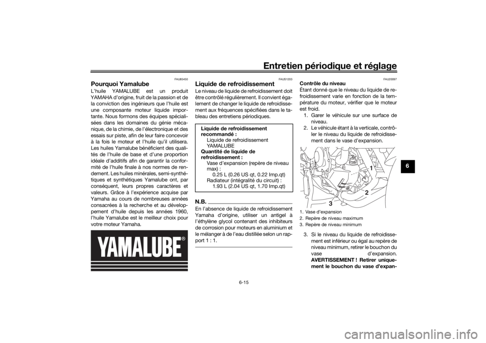 YAMAHA MT09 TRACER 2019 Notices Demploi (in French) Entretien périodique et réglage
6-15
6
FAU85450
Pourquoi YamalubeL’huile YAMALUBE est un produit
YAMAHA d’origine, fruit de la passion et de la conviction des ingénieurs que l’huile est
une c YAMAHA MT09 TRACER 2019 Notices Demploi (in French) Entretien périodique et réglage
6-15
6
FAU85450
Pourquoi YamalubeL’huile YAMALUBE est un produit
YAMAHA d’origine, fruit de la passion et de la conviction des ingénieurs que l’huile est
une c