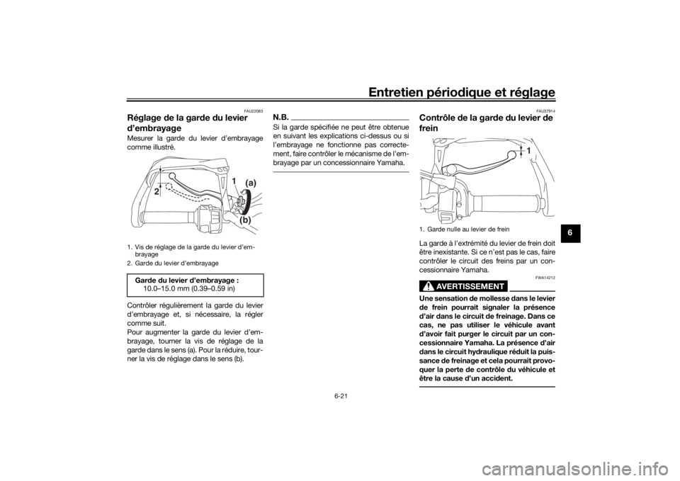 YAMAHA MT09 TRACER 2019 Notices Demploi (in French) Entretien périodique et réglage
6-21
6
FAU22083
Réglage de la gar de du levier
d ’embrayageMesurer la garde du levier d’embrayage
comme illustré.
Contrôler régulièrement la garde du lev YAMAHA MT09 TRACER 2019 Notices Demploi (in French) Entretien périodique et réglage
6-21
6
FAU22083
Réglage de la gar de du levier
d ’embrayageMesurer la garde du levier d’embrayage
comme illustré.
Contrôler régulièrement la garde du lev