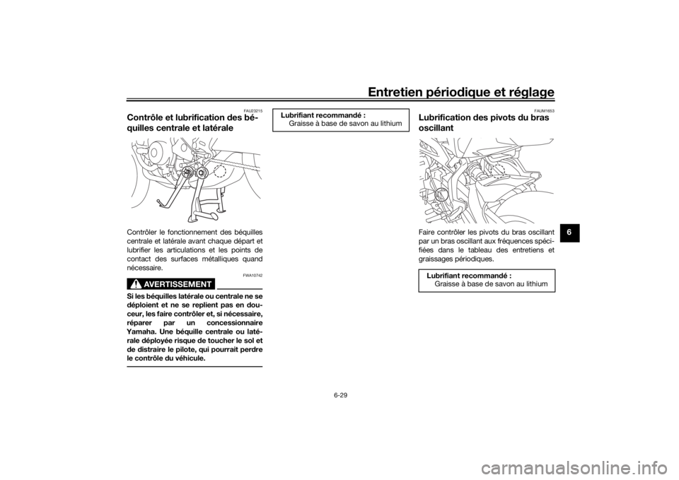 YAMAHA MT09 TRACER 2019 Notices Demploi (in French) Entretien périodique et réglage
6-29
6
FAU23215
Contrôle et lubrification des bé-
quilles centrale et latéraleContrôler le fonctionnement des béquilles
centrale et latérale avant chaque dépa YAMAHA MT09 TRACER 2019 Notices Demploi (in French) Entretien périodique et réglage
6-29
6
FAU23215
Contrôle et lubrification des bé-
quilles centrale et latéraleContrôler le fonctionnement des béquilles
centrale et latérale avant chaque dépa