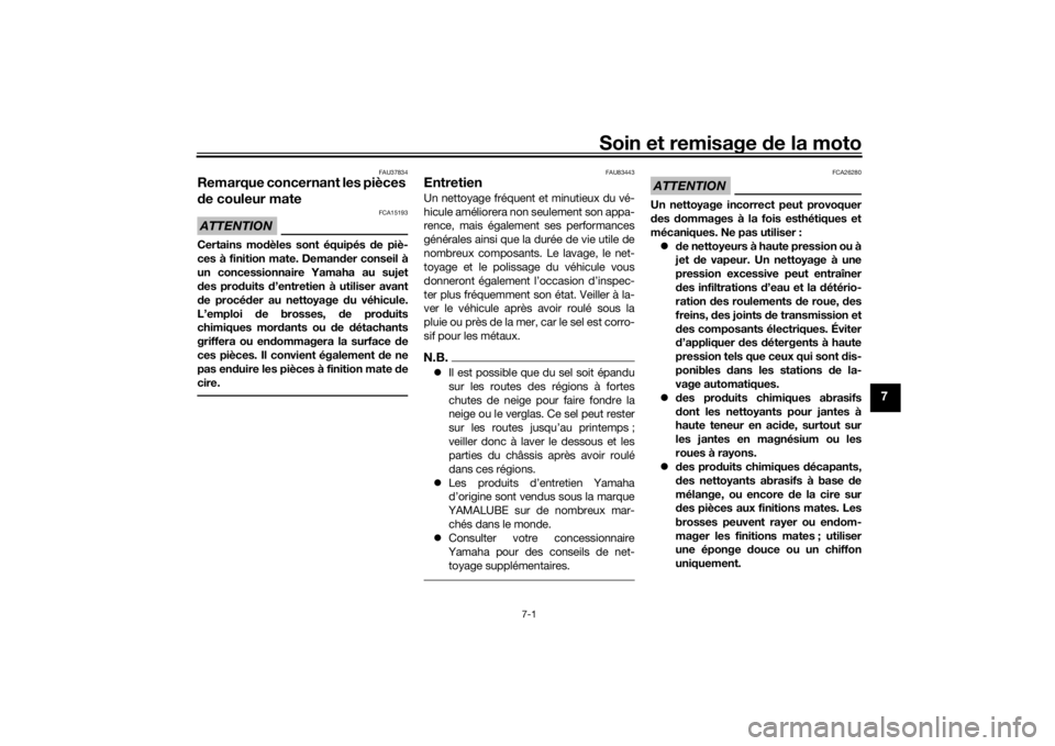 YAMAHA TRACER 900 2019  Notices Demploi (in French) Soin et remisage de la moto
7-1
7
FAU37834
Remarque concernant les pièces 
d e couleur mateATTENTION
FCA15193
Certains mo dèles sont équipés  de piè-
ces à finition mate. Deman der conseil à
un