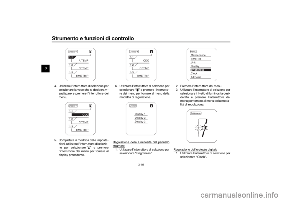 YAMAHA MT09 TRACER 2019 Manuale duso (in Italian) Strumento e funzioni di controllo
3-15
3
4. Utilizzare l’interruttore di selezione per
selezionare la voce che si desidera vi-
sualizzare e premere l’interruttore dei
menu.
5. Completata la modifi YAMAHA MT09 TRACER 2019 Manuale duso (in Italian) Strumento e funzioni di controllo
3-15
3
4. Utilizzare l’interruttore di selezione per
selezionare la voce che si desidera vi-
sualizzare e premere l’interruttore dei
menu.
5. Completata la modifi