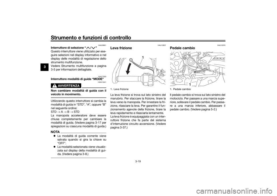 YAMAHA TRACER 900 2019 Manuale duso (in Italian) Strumento e funzioni di controllo
3-19
3
HAU59001
Interruttore di selezione “ / ”
Questo interruttore viene utilizzato per ese-
guire selezioni nel display informativo e nel
display delle modalit YAMAHA TRACER 900 2019 Manuale duso (in Italian) Strumento e funzioni di controllo
3-19
3
HAU59001
Interruttore di selezione “ / ”
Questo interruttore viene utilizzato per ese-
guire selezioni nel display informativo e nel
display delle modalit