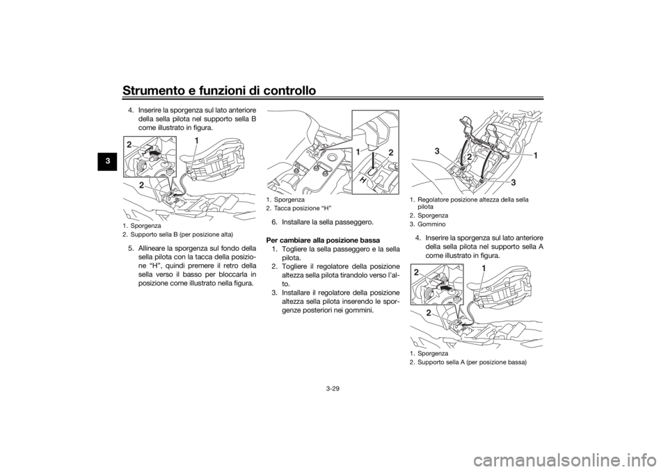 YAMAHA TRACER 900 2019 Manuale duso (in Italian) Strumento e funzioni di controllo
3-29
3
4. Inserire la sporgenza sul lato anteriore
della sella pilota nel supporto sella B
come illustrato in figura.
5. Allineare la sporgenza sul fondo della sella YAMAHA TRACER 900 2019 Manuale duso (in Italian) Strumento e funzioni di controllo
3-29
3
4. Inserire la sporgenza sul lato anteriore
della sella pilota nel supporto sella B
come illustrato in figura.
5. Allineare la sporgenza sul fondo della sella