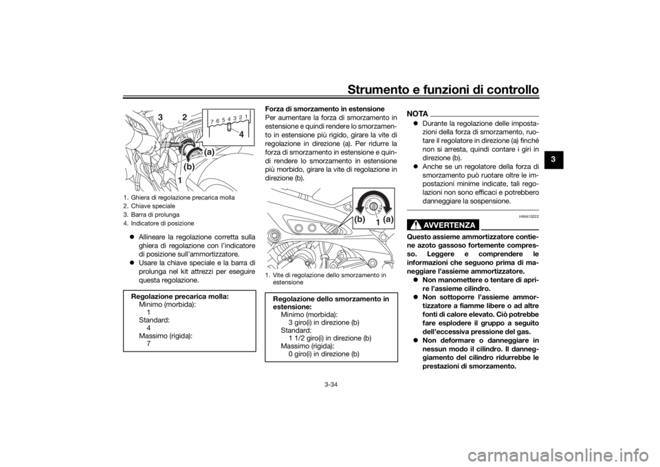 YAMAHA TRACER 900 2019  Manuale duso (in Italian) Strumento e funzioni di controllo
3-34
3
 Allineare la regolazione corretta sulla
ghiera di regolazione con l’indicatore
di posizione sull’ammortizzatore.
 Usare la chiave speciale e la barr