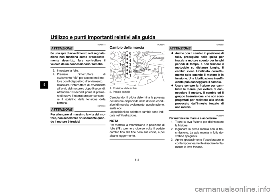 YAMAHA TRACER 900 2019  Manuale duso (in Italian) Utilizzo e punti importanti relativi alla gui da
5-2
5
ATTENZIONE
HCA24110
Se una spia  d’avvertimento o  di se gnala-
zione non funziona come prece dente-
mente  descritto, fare controllare il
veic