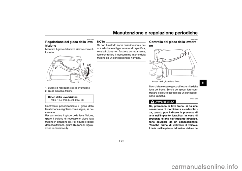 YAMAHA TRACER 900 2019 Manuale duso (in Italian) Manutenzione e regolazione perio diche
6-21
6
HAU22083
Re golazione del gioco della leva
frizioneMisurare il gioco della leva frizione come il-
lustrato.
Controllare periodicamente il gioco della
YAMAHA TRACER 900 2019 Manuale duso (in Italian) Manutenzione e regolazione perio diche
6-21
6
HAU22083
Re golazione del gioco della leva
frizioneMisurare il gioco della leva frizione come il-
lustrato.
Controllare periodicamente il gioco della