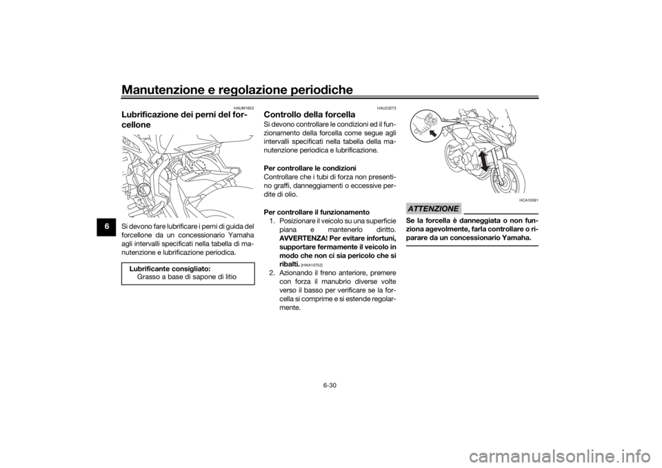 YAMAHA TRACER 900 2019  Manuale duso (in Italian) Manutenzione e regolazione perio diche
6-30
6
HAUM1653
Lubrificazione  dei perni  del for-
celloneSi devono fare lubrificare i perni di guida del
forcellone da un concessionario Yamaha
agli intervalli