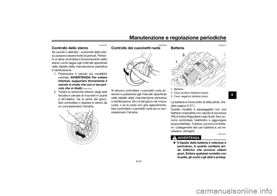 YAMAHA TRACER 900 2019 Manuale duso (in Italian) Manutenzione e regolazione perio diche
6-31
6
HAU45512
Controllo dello sterzoSe usurati o allentati, i cuscinetti dello ster-
zo possono essere fonte di pericoli. Pertan-
to si deve controllare il fu YAMAHA TRACER 900 2019 Manuale duso (in Italian) Manutenzione e regolazione perio diche
6-31
6
HAU45512
Controllo dello sterzoSe usurati o allentati, i cuscinetti dello ster-
zo possono essere fonte di pericoli. Pertan-
to si deve controllare il fu
