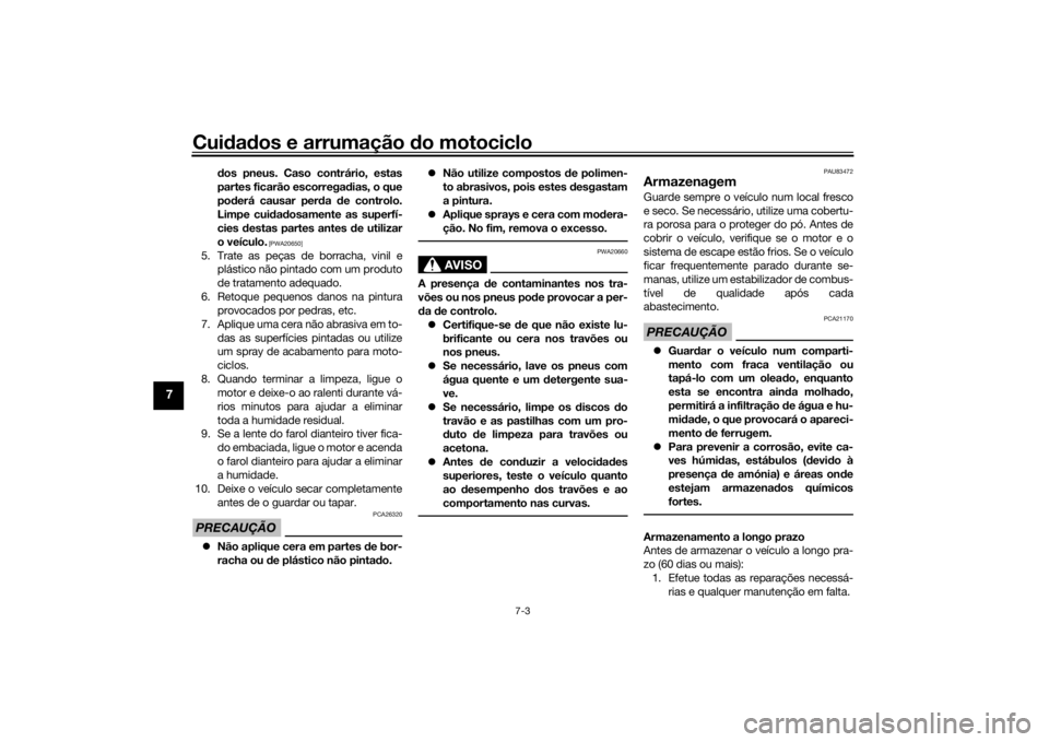 YAMAHA TRACER 900 2019 Manual de utilização (in Portuguese) Cuidad os e arrumação do motociclo
7-3
7
dos pneus. Caso contrário, estas
partes ficarão escorregad ias, o que
pod erá causar per da de controlo.
Limpe cui dad osamente as superfí-
cies desta YAMAHA TRACER 900 2019 Manual de utilização (in Portuguese) Cuidad os e arrumação do motociclo
7-3
7
dos pneus. Caso contrário, estas
partes ficarão escorregad ias, o que
pod erá causar per da de controlo.
Limpe cui dad osamente as superfí-
cies desta