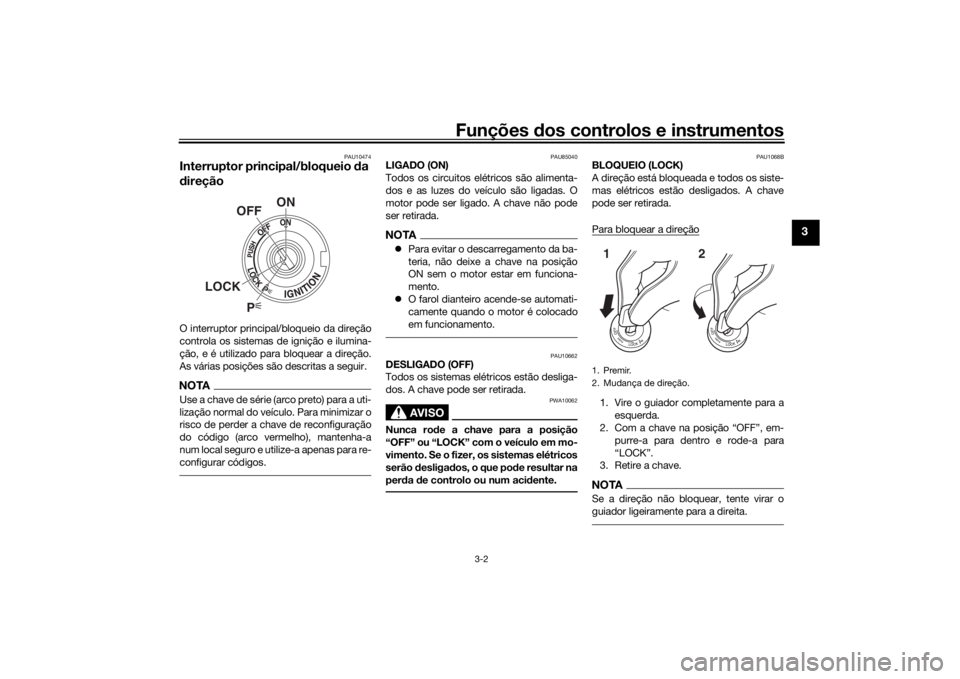 YAMAHA MT09 TRACER 2019 Manual de utilização (in Portuguese) Funções dos controlos e instrumentos
3-2
3
PAU10474
Interruptor principal/bloqueio da
d ireçãoO interruptor principal/bloqueio da direção
controla os sistemas de ignição e ilumina-
ção, e YAMAHA MT09 TRACER 2019 Manual de utilização (in Portuguese) Funções dos controlos e instrumentos
3-2
3
PAU10474
Interruptor principal/bloqueio da
d ireçãoO interruptor principal/bloqueio da direção
controla os sistemas de ignição e ilumina-
ção, e