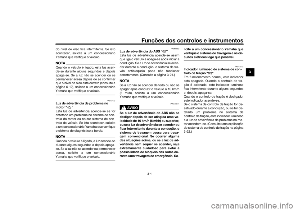 YAMAHA MT09 TRACER 2019 Manual de utilização (in Portuguese) Funções dos controlos e instrumentos
3-4
3
do nível de óleo fica intermitente. Se isto
acontecer, solicite a um concessionário
Yamaha que verifique o veículo.NOTAQuando o veículo é ligado, est YAMAHA MT09 TRACER 2019 Manual de utilização (in Portuguese) Funções dos controlos e instrumentos
3-4
3
do nível de óleo fica intermitente. Se isto
acontecer, solicite a um concessionário
Yamaha que verifique o veículo.NOTAQuando o veículo é ligado, est